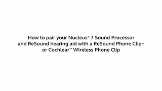 Pairing your Nucleus® 7 Sound Processor and ReSound hearing aid with a Wireless Phone Clip [upl. by Yenttihw840]