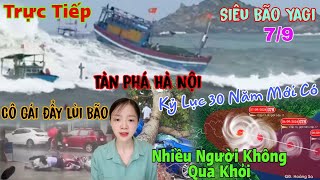 Trực Tiếp 79 Bão Số 3Yagi Tàn Phá Hà Nội Nhiều Người Không Qua Khỏi Rùng Mình Cô Gái Tiên Tri [upl. by Wilmar]