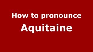 How to Pronounce Aquitaine  PronounceNamescom [upl. by Ludovika]