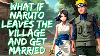 What If Naruto Leaves The Village And Get Married [upl. by Rothschild]