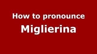 How to pronounce Miglierina ItalianItaly  PronounceNamescom [upl. by Airotcivairam]