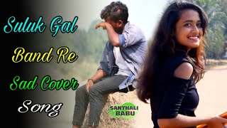 Latest Sad Santhali Song  Suluk Gal Band Re  Cover Santhali New Video [upl. by Day30]