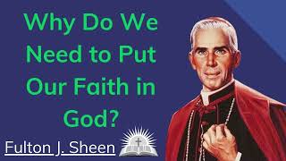 Why Do We Need to Put Our Faith in God  Fulton J Sheen [upl. by Eladroc]