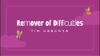 Remover of Difficulties  Tim Urbonya [upl. by Euqirne]