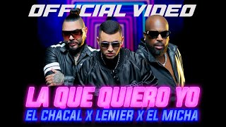 La Que Quiero Yo  Lenier x El Chacal x El Micha Video Oficial [upl. by Graff]