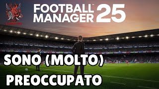 SONO MOLTO PREOCCUPATO  FOOTBALL MANAGER 2025 [upl. by Skippy]