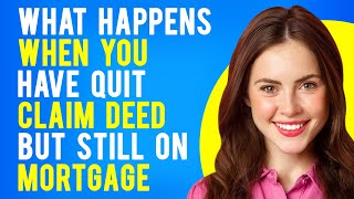 What Happens When You Have Quit Claim Deed but Still on Mortgage What Are Quitclaim Deeds [upl. by Ahsaela]