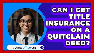 Can I Get Title Insurance On A Quitclaim Deed  CountyOfficeorg [upl. by Irwinn77]