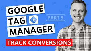 Track Conversions with Google Tag Manager – GTM Tutorial Lesson 5 [upl. by Licko]