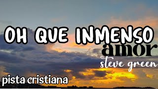 oh que inmenso amor pista cristiana steve green [upl. by Kaplan960]