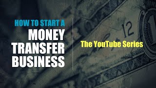 13 How To Start A Money Transfer Business YouTube Series [upl. by Wj]