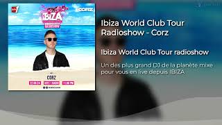 Ibiza World Club Tour Radioshow  Corz [upl. by Uase]