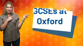 Does Oxford look at GCSEs [upl. by Aldos132]