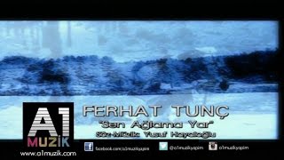 Ferhat Tunç  Sen Ağlama yar [upl. by Sussman210]