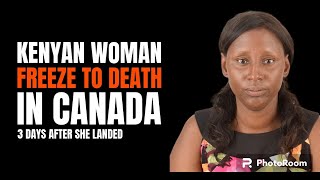 KENYAN WOMAN DIE IN CANADA 3DAYS AFTER ARRIVAL DUE TO COLD NO SHELTER WAS AVAILABLE [upl. by Miles281]