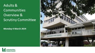 Adults and Communities Overview and Scrutiny Committee  4 March 2024 [upl. by Johannessen]