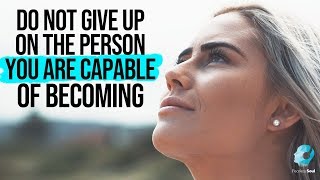 Do Not Give Up On The Person You Are Capable Of Becoming Inspirational Video [upl. by Sivam128]