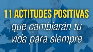 11 Actitudes Positivas Que Cambiarán Tu Vida Para Siempre [upl. by Law]