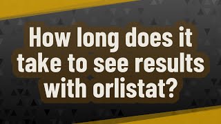 How long does it take to see results with orlistat [upl. by Htabmas]