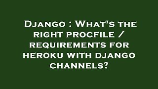 Django  Whats the right procfile  requirements for heroku with django channels [upl. by Celina]