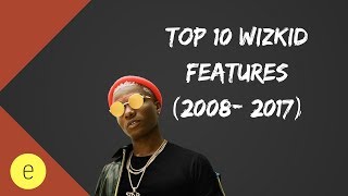 Top 10 Wizkid Features 2008  2017 [upl. by Alyag716]