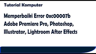 Memperbaiki Error 0xc00007b Adobe Premiere Pro Photoshop Illustrator Lightroom After Effect [upl. by Aloisia193]