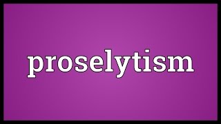 Proselytism Meaning [upl. by Elleved]