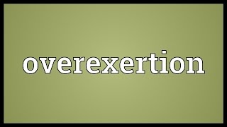 Overexertion Meaning [upl. by Elleined]