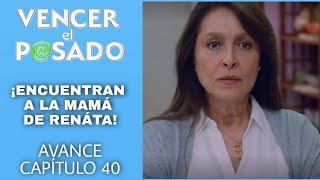 VENCER EL PASADO CAPITULO 40  VIERNES  ¡TEORÍAS DE MAMÁ DE RENÁTA ¿QUIÉN ES ALONDRA¿CARMEN SUFRE [upl. by Dorreg]