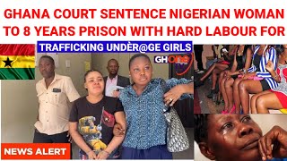 Ghana Court Sèñtènce Nigerian Woman Trfficker Favour Ugwe To 8 Years In Prison With Hard Labour [upl. by Cantu]