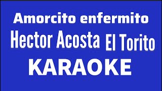 “Amorcito enfermito” Hector Acosta El Torito karaoke [upl. by Euqinotna]