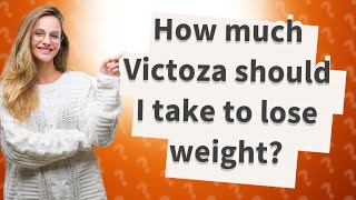 How much Victoza should I take to lose weight [upl. by Goldsworthy]