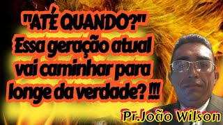 quotATÉ QUANDOquot  Essa geração atual vai caminhar para longe da verdade [upl. by Christyna]