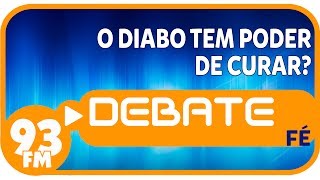 Fé  O diabo tem poder de curar  Debate 93  10072017 [upl. by Loomis]