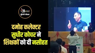 दमोह कलेक्टर सुधीर कोचर ने शिक्षकों को दी नसीहत आपके पास बस एक ही काम है पढ़ाना [upl. by Yllod]