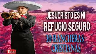 25 HERMOSAS RANCHERAS CRISTIANAS JESUCRISTO ES MI REFUGIO SEGURO [upl. by Ahsiaa]