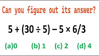 Quiz no 120  Which One Is Correct  5 plus 30 divided by 5 minus 5 multiply by 6 divided by 3 [upl. by Linskey726]