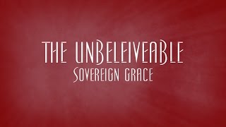 The Unbelieveable  Sovereign Grace [upl. by Salaidh]