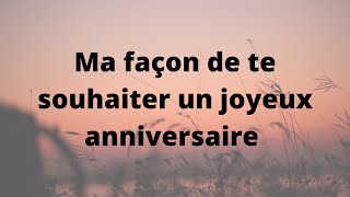 Texte danniversaire  Ma façon de te souhaiter un joyeux anniversaire [upl. by Selia]