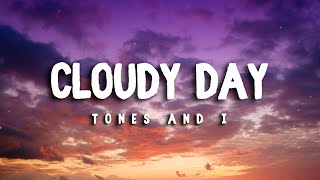 TONES AND I – Cloudy Day LYRICS [upl. by Elmira]