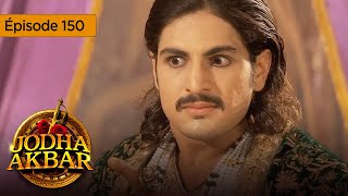 Jodha Akbar  Ep 150  La fougueuse princesse et le prince sans coeur  Série en français  HD [upl. by Jenny237]