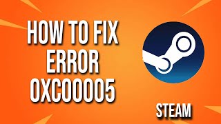 How To Fix Steam Error 0xc00005 [upl. by Bigelow]