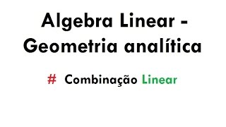 Combinação Linear  Álgebra LinearGeometria analítica aula 05 [upl. by Kimberley]