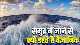 समुद्र में जाने से क्यों डरते हैं वैज्ञानिक WHY IS 95 OF THE OCEAN UNEXPLORED [upl. by Jehias]