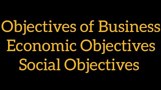 Objectives of Business Economic and Social objectives [upl. by Elene]