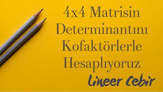 Lineer Cebir ❖ 4x4 Matrisin Determinantını Kofaktörlerle Hesaplıyoruz ❖ [upl. by Karola]