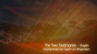 The Two Testimonies  Shaykh Muhammad ibn Saalih alUthaymeen [upl. by Griz]