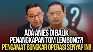 ADA ANIES DI BALIK PENANGKAPAN TOM LEMBONG PENGAMAT BONGKAR OPERASI SENYAP INI [upl. by Wallford]