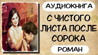 Аудиокнига роман С ЧИСТОГО ЛИСТА ПОСЛЕ СОРОКА слушать аудиокниги полностью онлайн [upl. by Ilario]