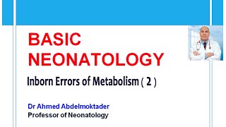 Basic Neonatology  Inborn Errors of Metabolism 2 by Dr Ahmed Abdelmoktader [upl. by Conney714]